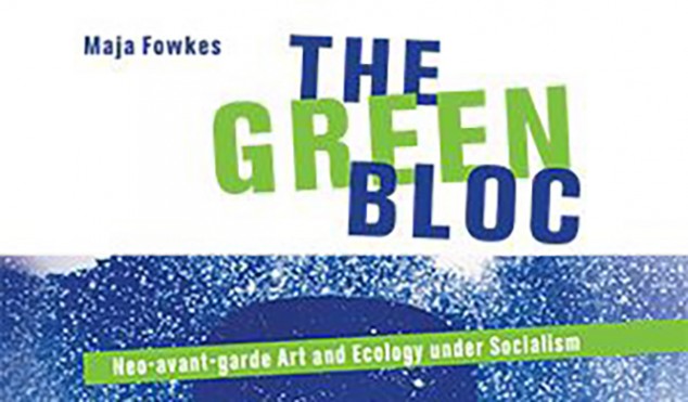 The Green Bloc: Neo-avant-garde Art and Ecology under Socialism